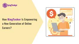How KingTasker Is Empowering a New Generation of Online Earners